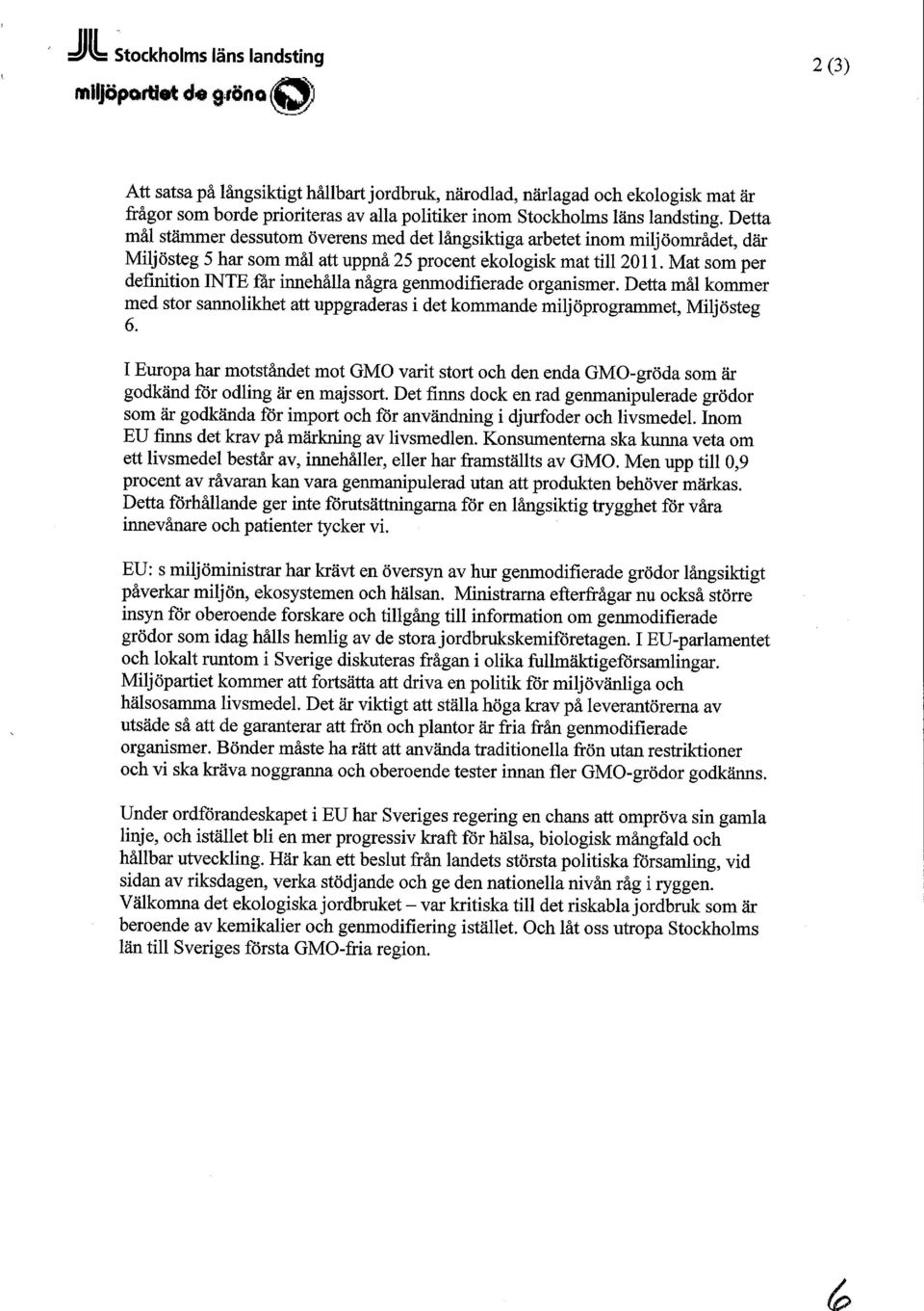 Mat som per definition INTE får innehålla några genmodifierade organismer. Detta mål kommer med stor sannolikhet att uppgraderas i det kommande miljöprogrammet, Miljösteg 6.