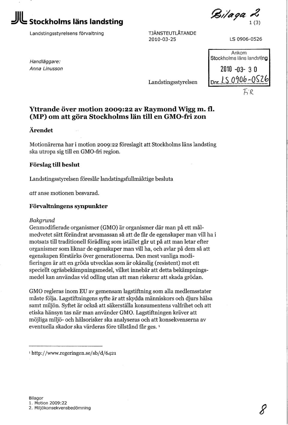 (MP) om att göra Stockholms län till en GMO-fri zon Ärendet Motionärerna har i motion 2009:22 föreslagit att Stockholms läns landsting ska utropa sig till en GMO-fri region.