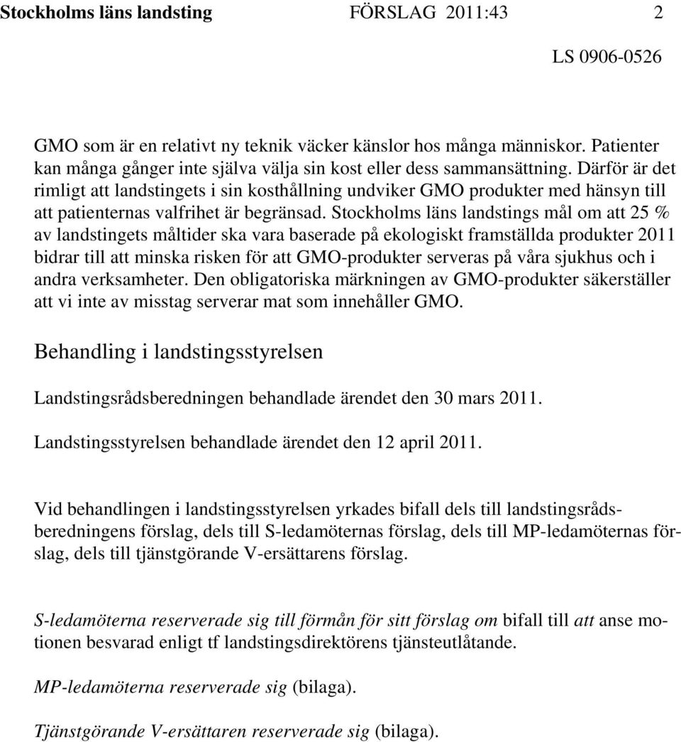 Därför är det rimligt att landstingets i sin kosthållning undviker GMO produkter med hänsyn till att patienternas valfrihet är begränsad.