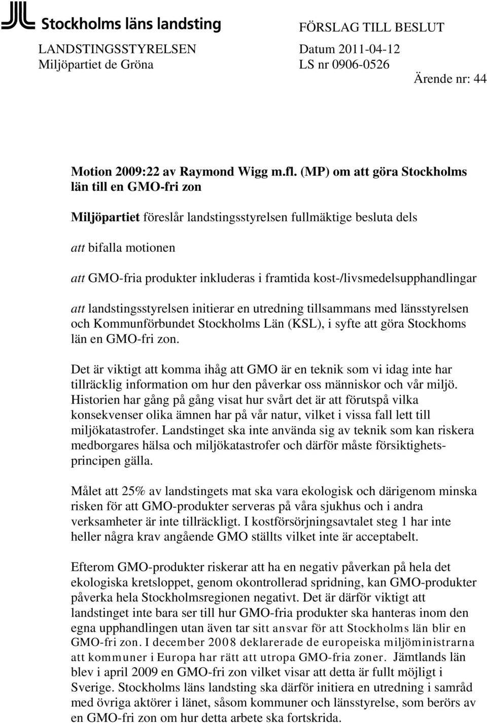 kost-/livsmedelsupphandlingar att landstingsstyrelsen initierar en utredning tillsammans med länsstyrelsen och Kommunförbundet Stockholms Län (KSL), i syfte att göra Stockhoms län en GMO-fri zon.