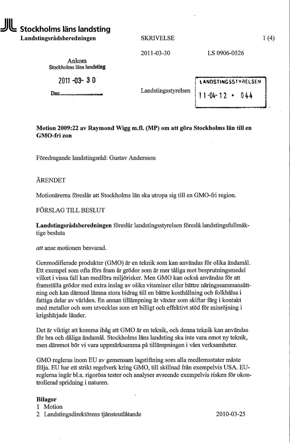 (MP) om att göra Stockholms län till en GMO-frizon Föredragande landstingsråd: Gustav Andersson ÄRENDET Motionärerna föreslår att Stockholms län ska utropa sig till en GMO-fri region.