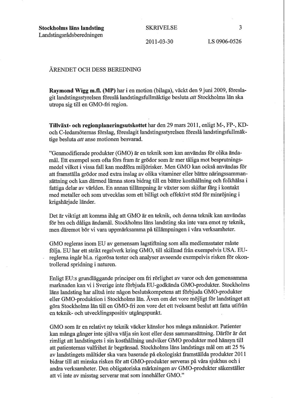 Tillväxt- och regionplaneringsutskottet har den 29 mars 2011, enligt M-, FP-, KDoch C-ledamöternas förslag, föreslagit landstingsstyrelsen föreslå landstingsfullmäktige besluta att anse motionen