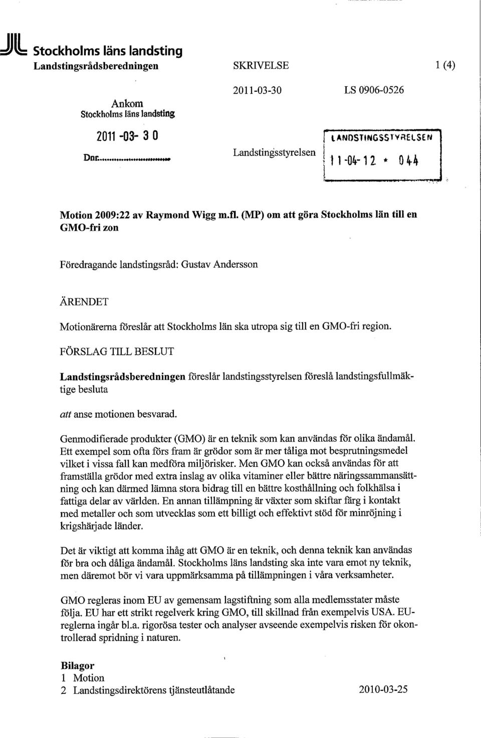 (MP) om att göra Stockholms län till en GMO-fri zon Föredragande landstingsråd: Gustav Andersson ÄRENDET Motionärerna föreslår att Stockholms län ska utropa sig till en GMO-fri region.