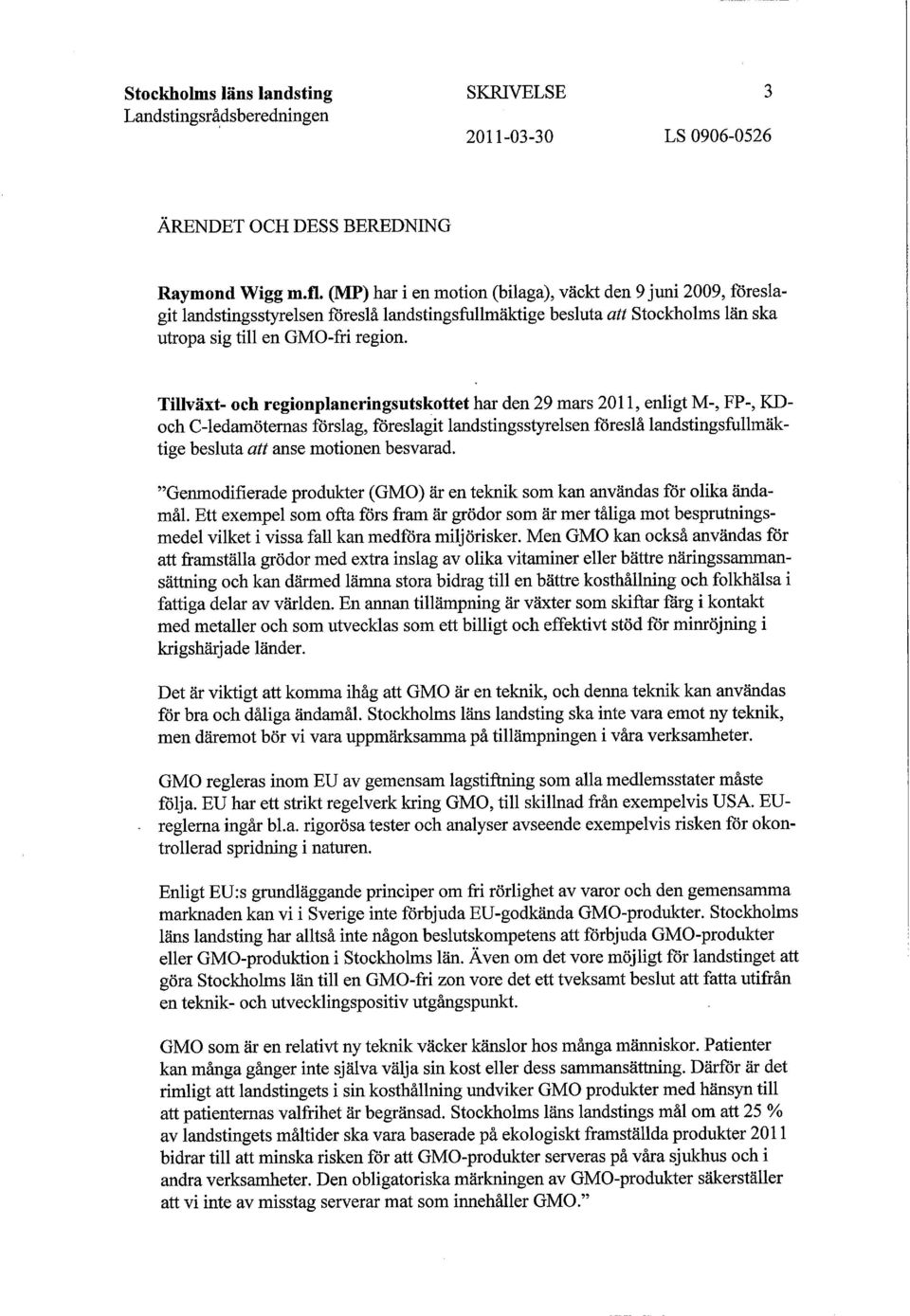 Tillväxt- och regionplaneringsutskottet har den 29 mars 2011, enligt M-, FP-, K D- och C-ledamöternas förslag, föreslagit landstingsstyrelsen föreslå landstingsfullmäktige besluta att anse motionen