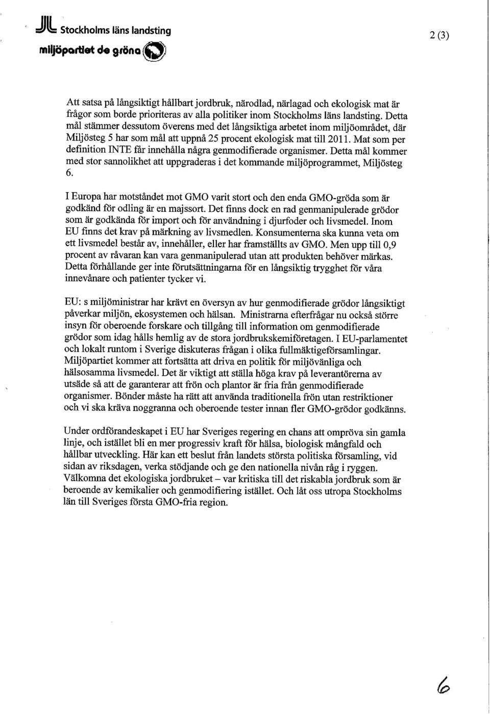 Mat som per definition INTE får innehålla några genmodifierade organismer. Detta mål kommer med stor sannolikhet att uppgraderas i det kommande miljöprogrammet, Miljösteg 6.