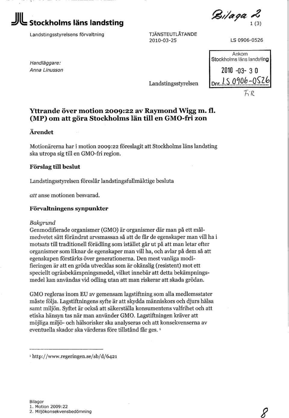 (MP) om att göra Stockholms län till en GMO-fri zon Ärendet Motionärerna har i motion 2009:22 föreslagit art Stockholms läns landsting ska utropa sig till en GMO-fri region.