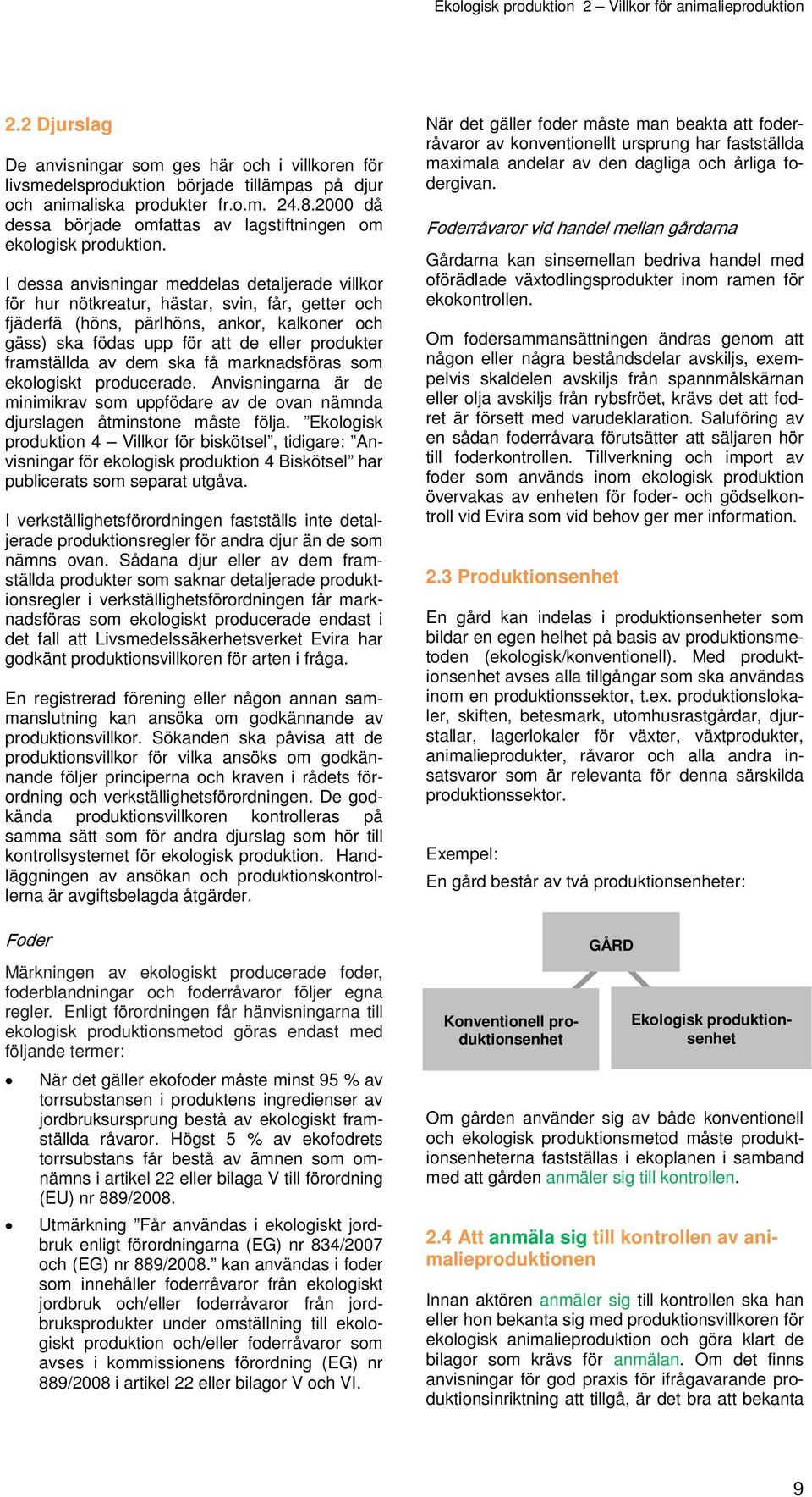 I dessa anvisningar meddelas detaljerade villkor för hur nötkreatur, hästar, svin, får, getter och fjäderfä (höns, pärlhöns, ankor, kalkoner och gäss) ska födas upp för att de eller produkter