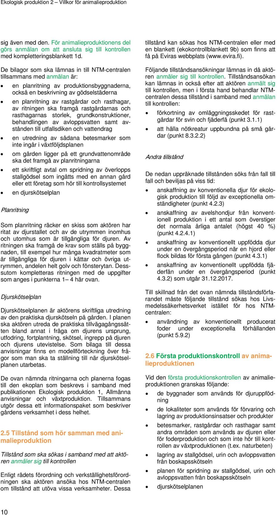 rasthagar, av ritningen ska framgå rastgårdarnas och rasthagarnas storlek, grundkonstruktioner, behandlingen av avloppsvatten samt avstånden till utfallsdiken och vattendrag en utredning av sådana