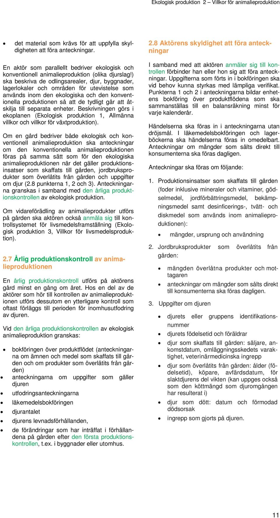 separata enheter. Beskrivningen görs i ekoplanen (Ekologisk produktion 1, Allmänna villkor och villkor för växtproduktion).