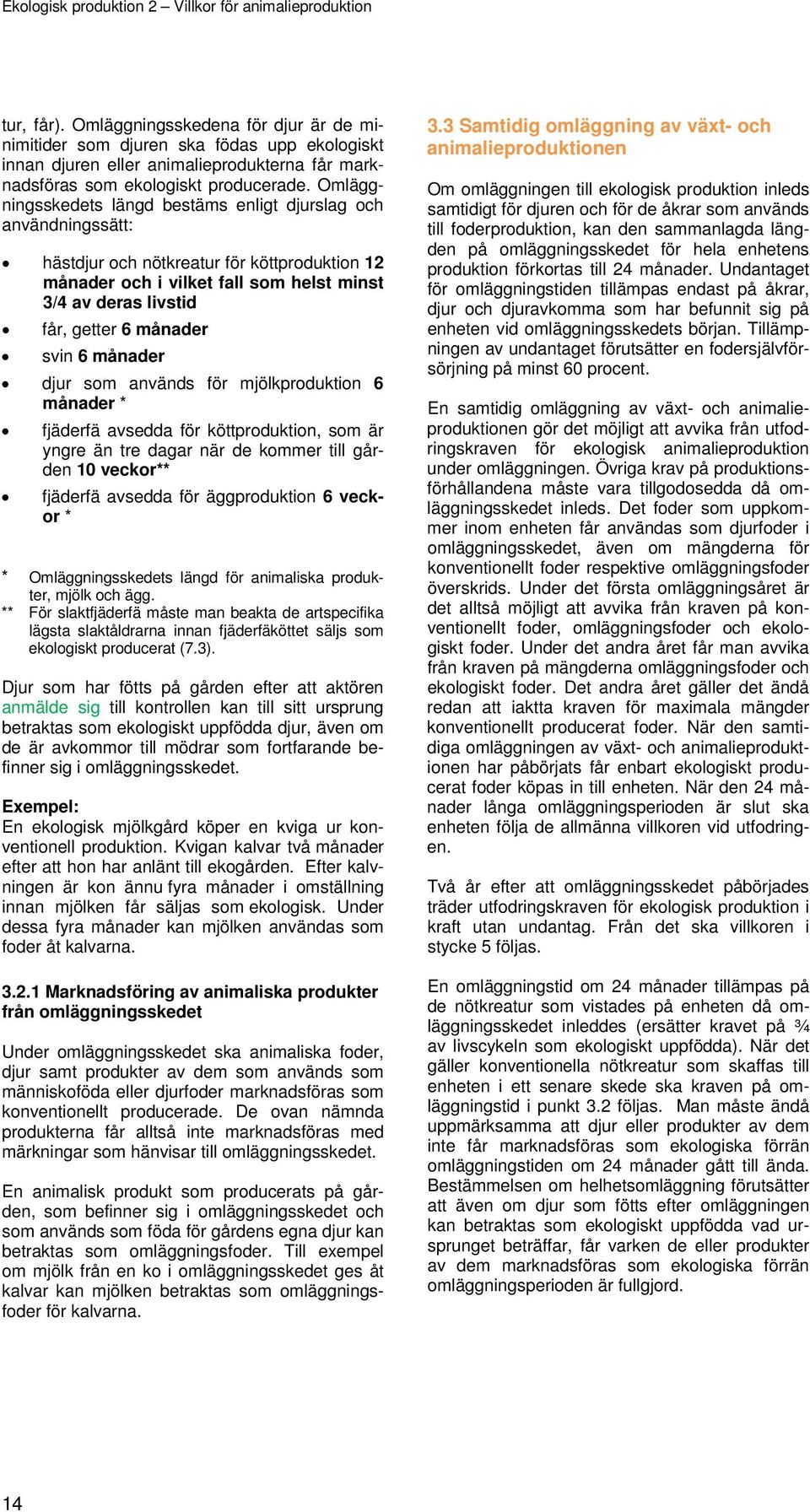 månader svin 6 månader djur som används för mjölkproduktion 6 månader * fjäderfä avsedda för köttproduktion, som är yngre än tre dagar när de kommer till gården 10 veckor** fjäderfä avsedda för