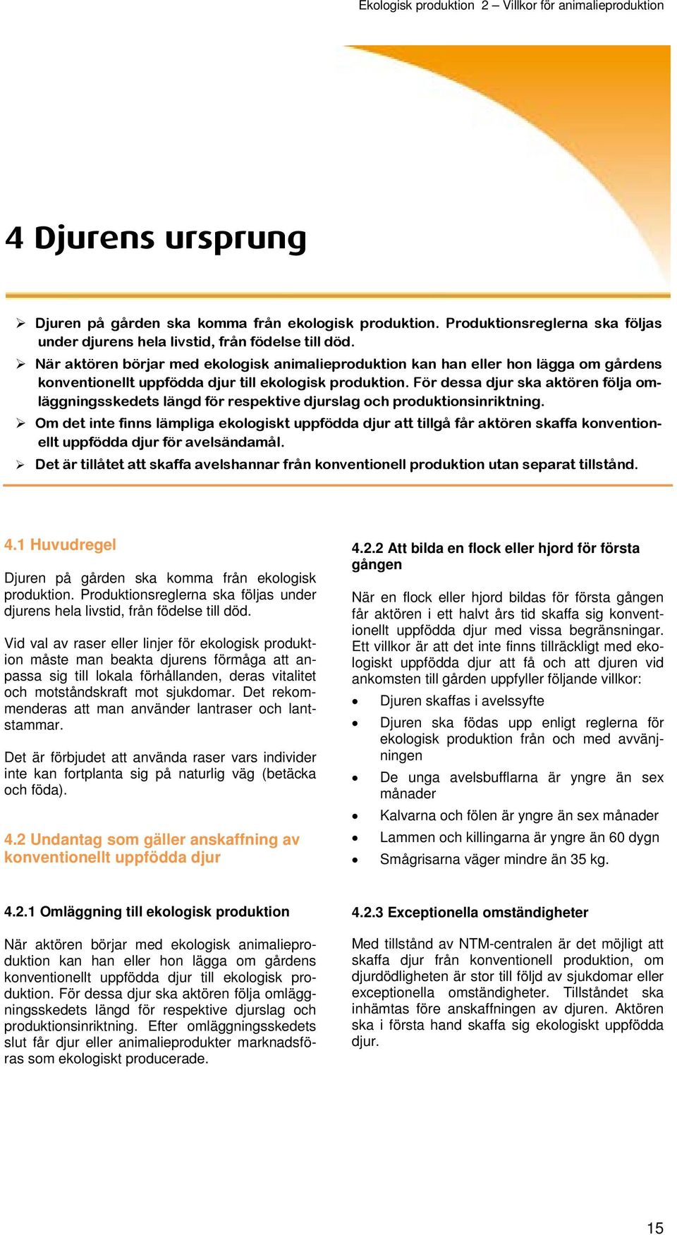 För dessa djur ska aktören följa omläggningsskedets längd för respektive djurslag och produktionsinriktning.