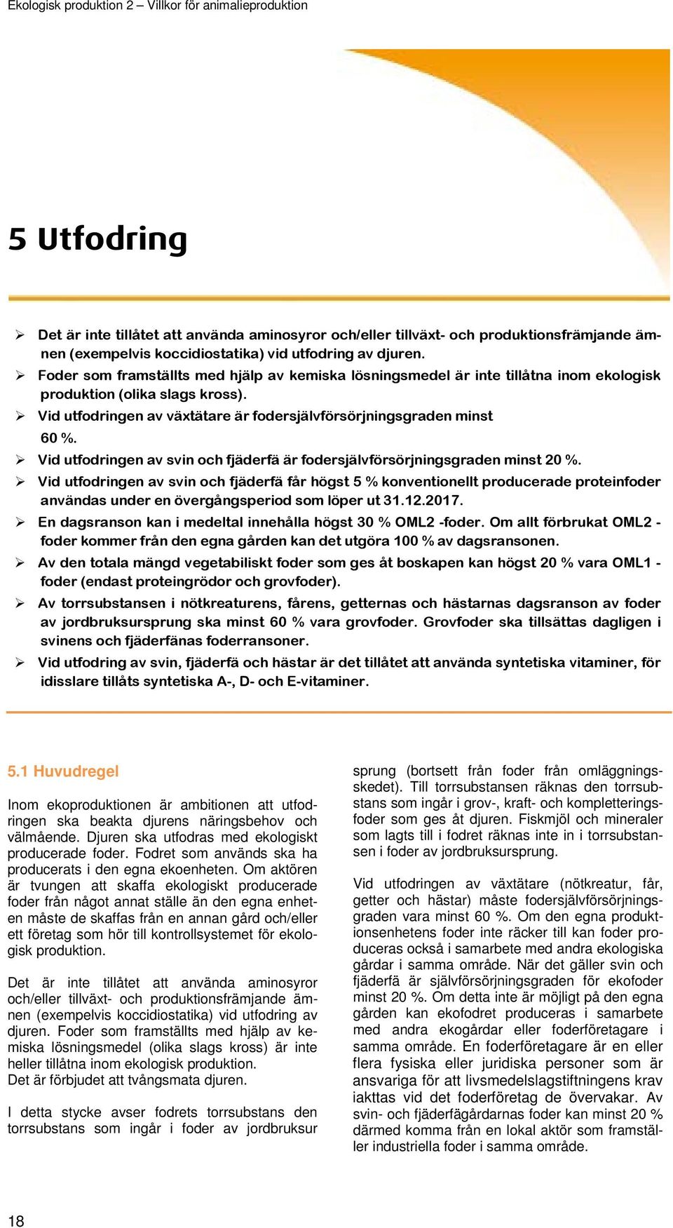 Vid utfodringen av svin och fjäderfä är fodersjälvförsörjningsgraden minst 20 %.