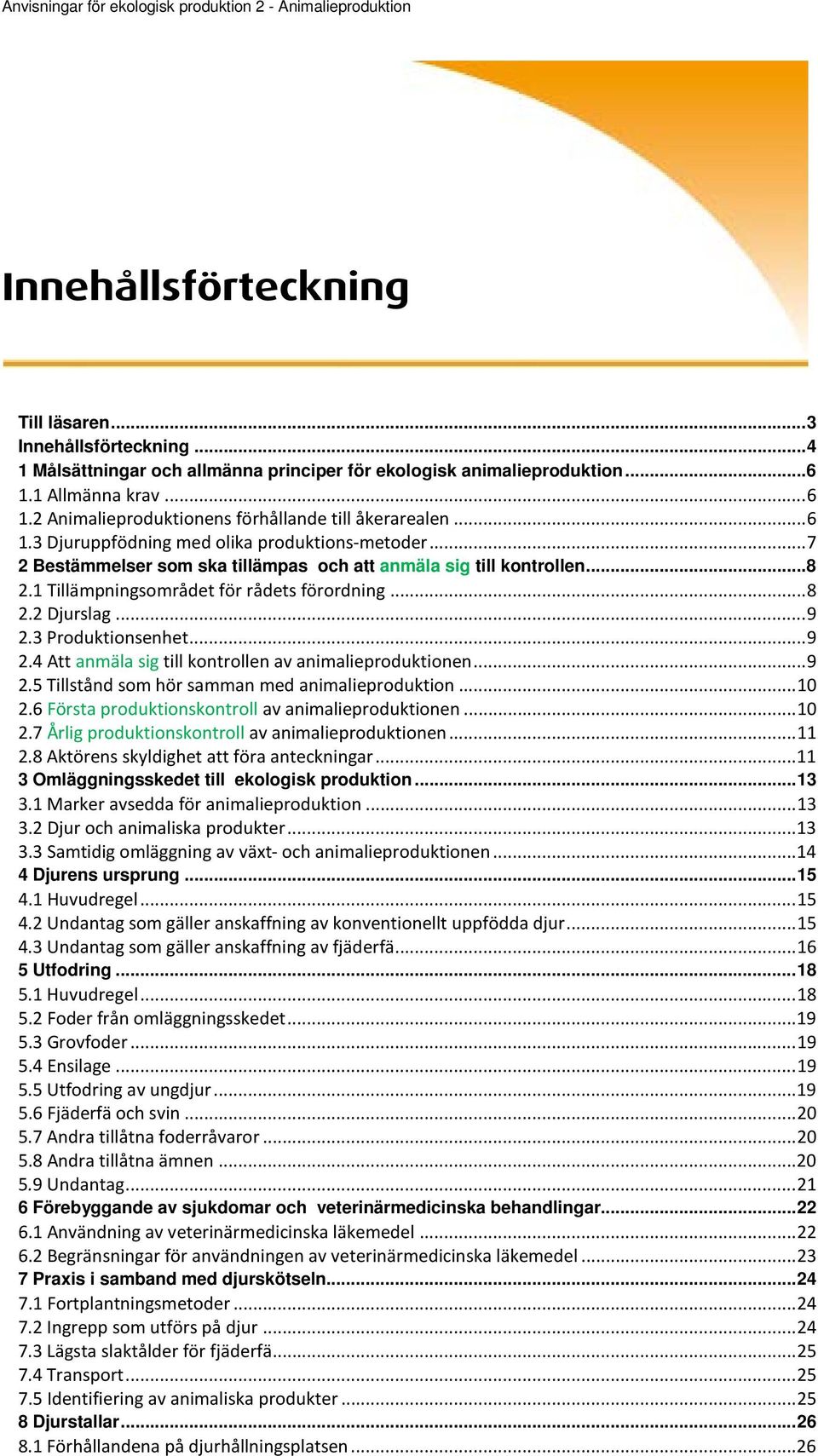 .. 7 2 Bestämmelser som ska tillämpas och att anmäla sig till kontrollen... 8 2.1 Tillämpningsområdet för rådets förordning... 8 2.2 Djurslag... 9 2.