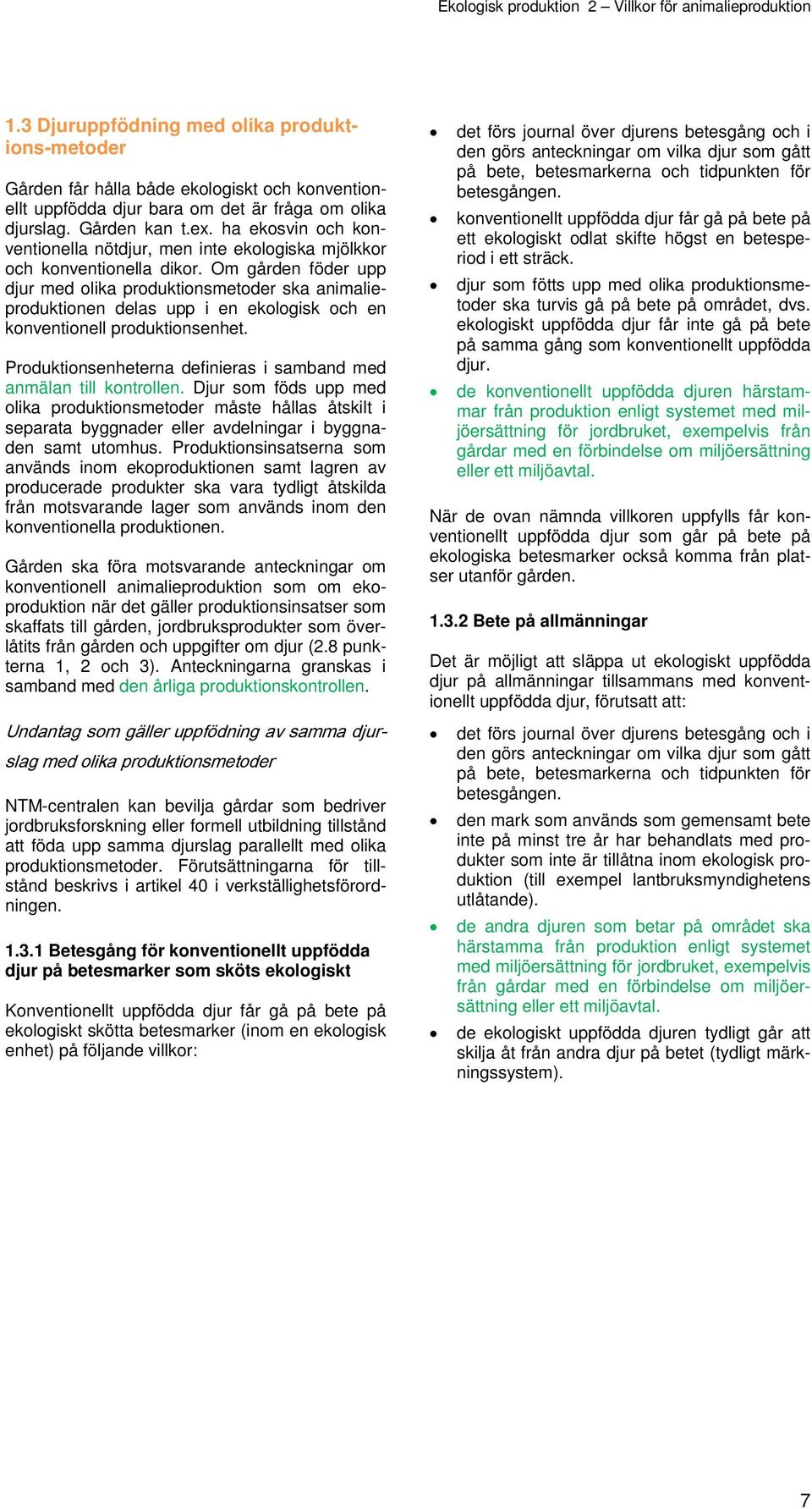 Om gården föder upp djur med olika produktionsmetoder ska animalieproduktionen delas upp i en ekologisk och en konventionell produktionsenhet.