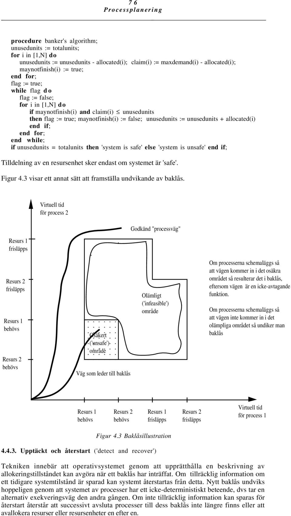 end for; end while; if unusedunits = totalunits then 'system is safe' else 'system is unsafe' end if; Tilldelning av en resursenhet sker endast om systemet är 'safe'. Figur 4.