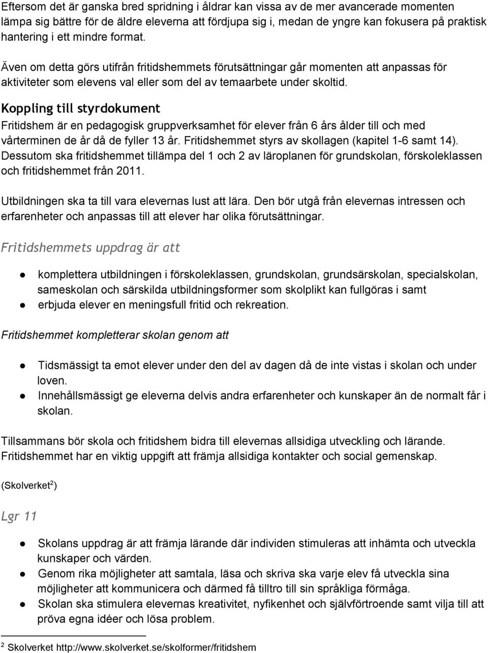 Koppling till styrdokument Fritidshem är en pedagogisk gruppverksamhet för elever från 6 års ålder till och med vårterminen de år då de fyller 13 år.