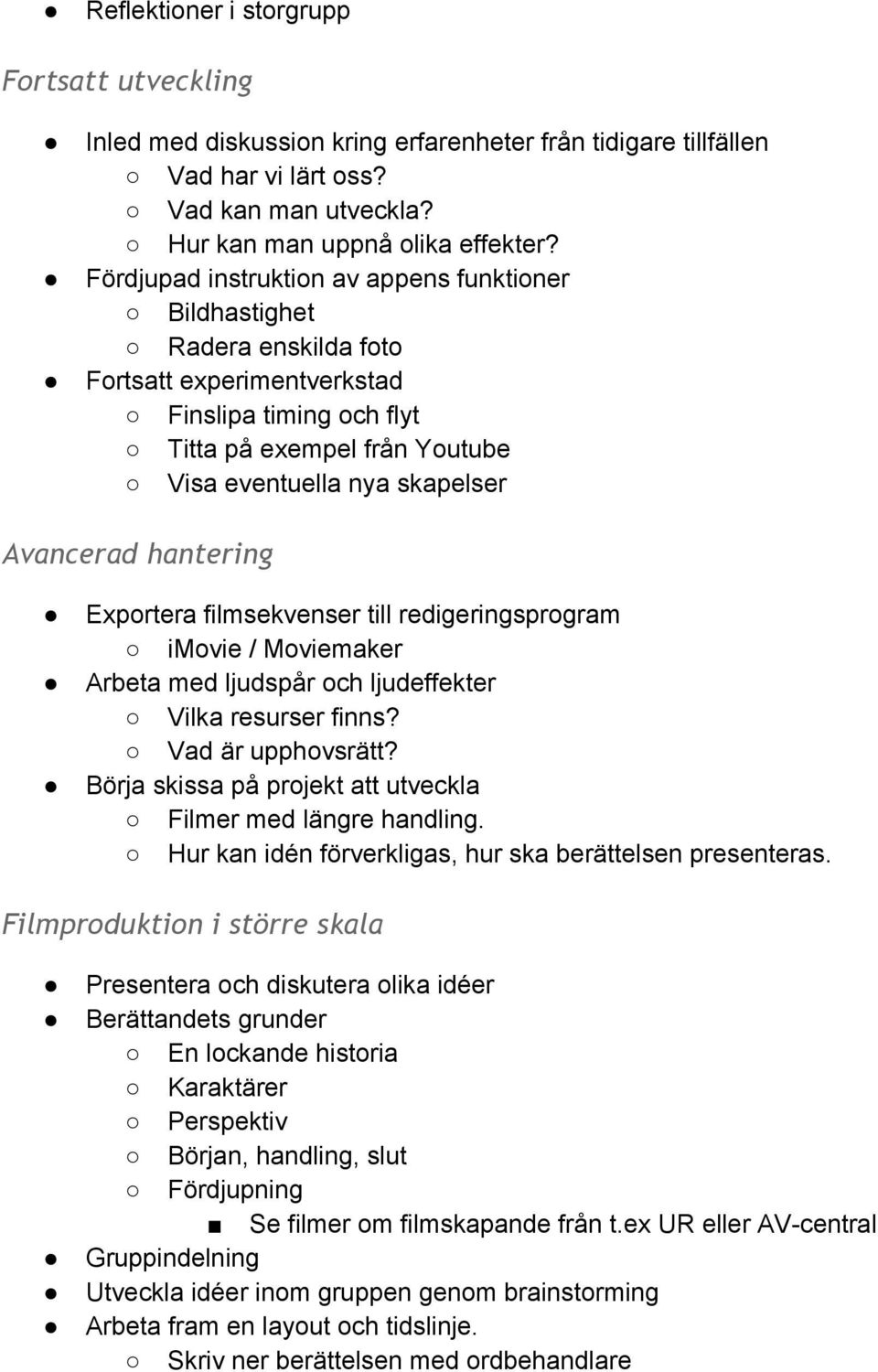 Avancerad hantering Exportera filmsekvenser till redigeringsprogram imovie / Moviemaker Arbeta med ljudspår och ljudeffekter Vilka resurser finns? Vad är upphovsrätt?