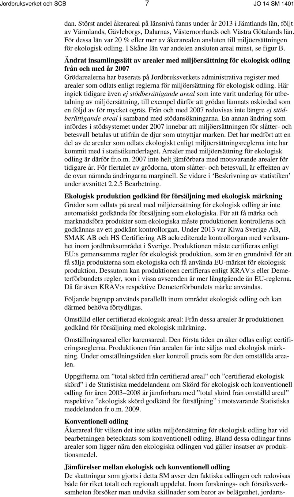 Ändrat insamlingssätt av arealer med miljöersättning för ekologisk odling från och med år 2007 Grödarealerna har baserats på Jordbruksverkets administrativa register med arealer som odlats enligt