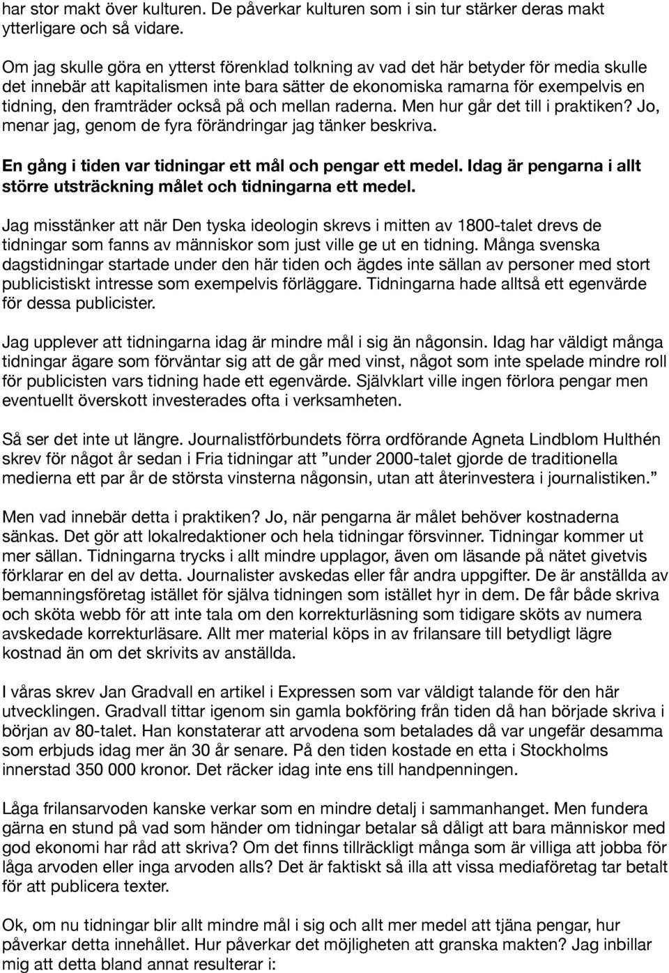 också på och mellan raderna. Men hur går det till i praktiken? Jo, menar jag, genom de fyra förändringar jag tänker beskriva. En gång i tiden var tidningar ett mål och pengar ett medel.