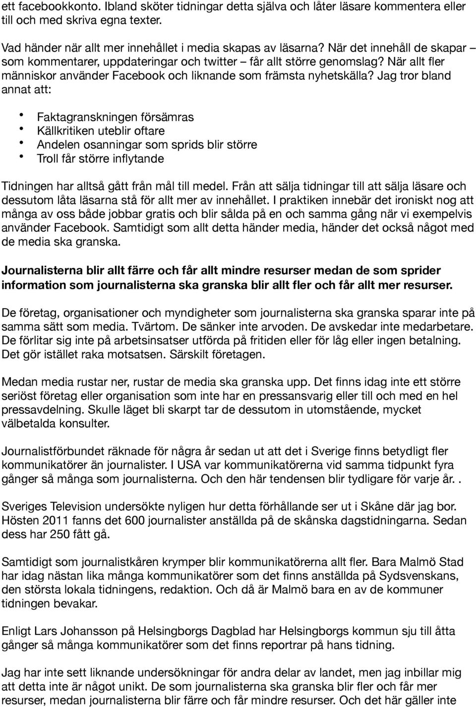 Jag tror bland annat att: Faktagranskningen försämras Källkritiken uteblir oftare Andelen osanningar som sprids blir större Troll får större inflytande Tidningen har alltså gått från mål till medel.