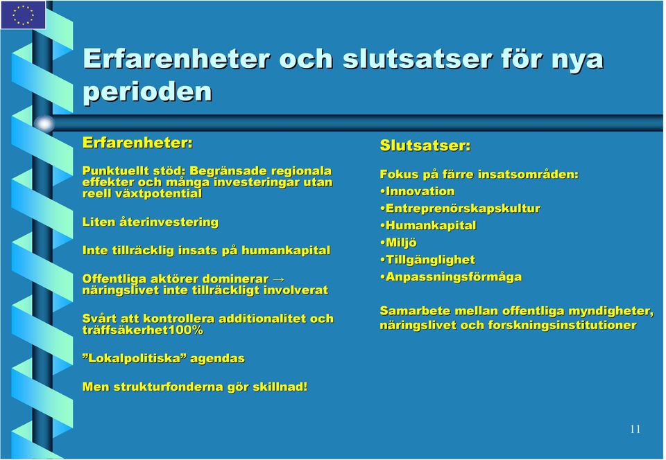 additionalitet och träffs ffsäkerhet100% Slutsatser: Fokus påp färre insatsområden: Innovation Entreprenörskapskulturrskapskultur Humankapital Miljö