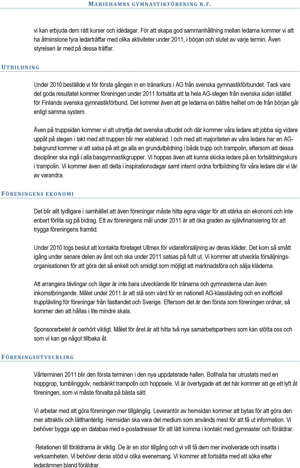 Även styrelsen är med på dessa träffar. UTBILDNING Under 2010 beställde vi för första gången in en tränarkurs i AG från svenska gymnastikförbundet.