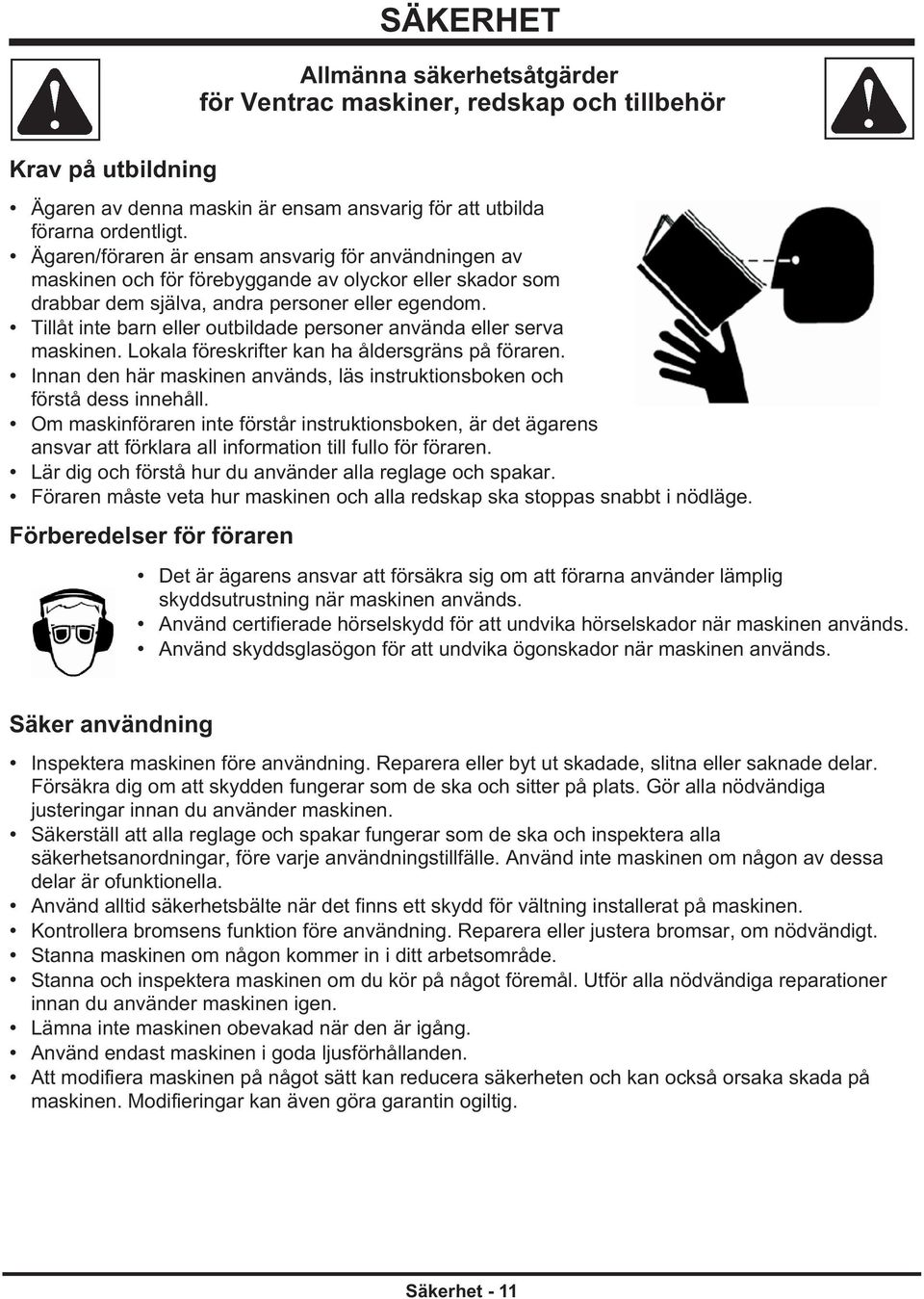 Tillåt inte barn eller outbildade personer använda eller serva maskinen. Lokala föreskrifter kan ha åldersgräns på föraren.