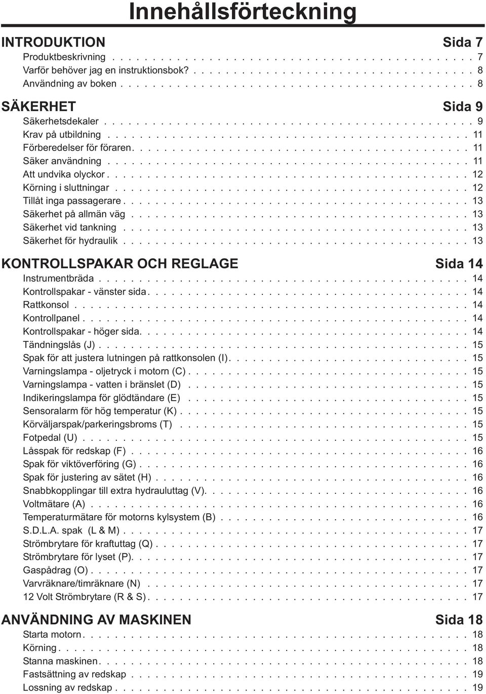 ......................................... 11 Säker användning............................................. 11 Att undvika olyckor............................................. 12 Körning i sluttningar.