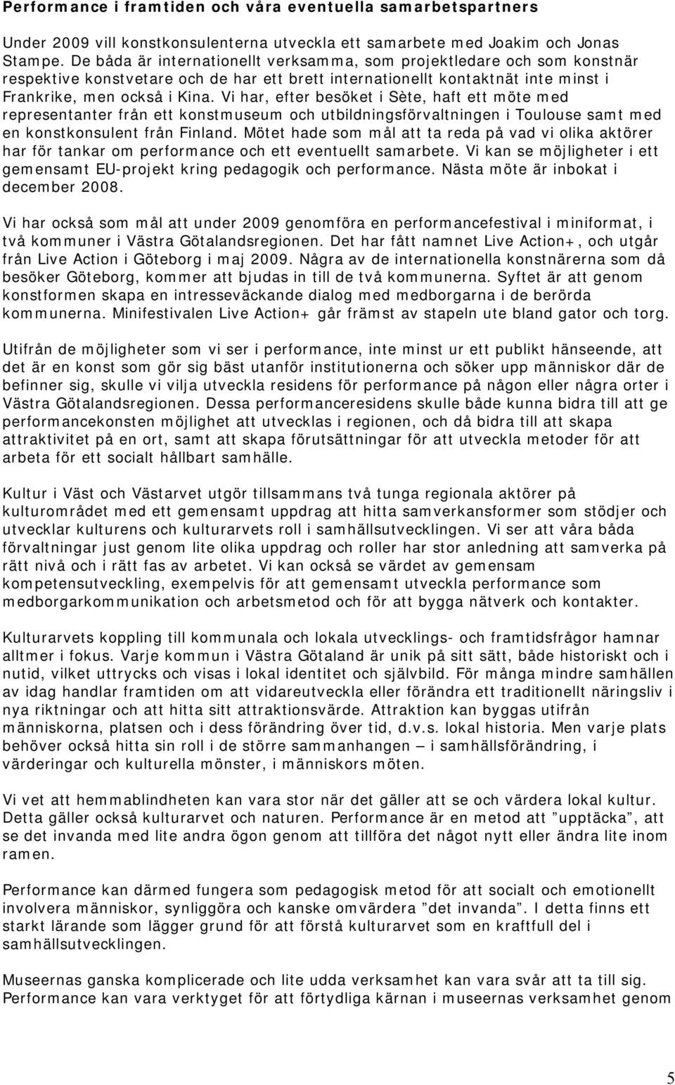 Vi har, efter besöket i Sète, haft ett möte med representanter från ett konstmuseum och utbildningsförvaltningen i Toulouse samt med en konstkonsulent från Finland.