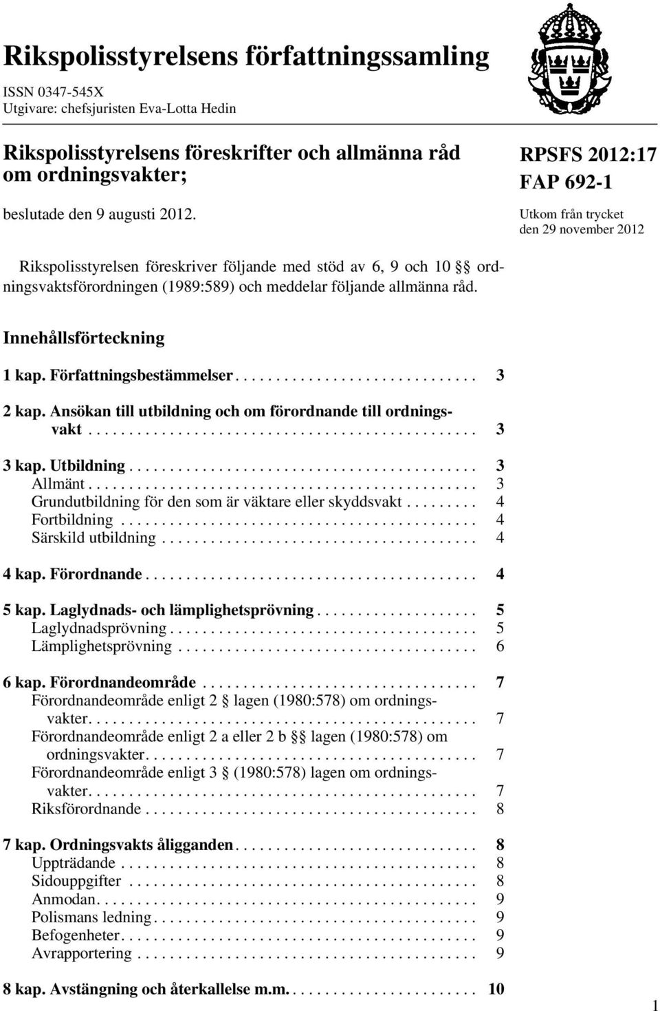 Innehållsförteckning 1 kap. Författningsbestämmelser.............................. 3 2 kap. Ansökan till utbildning och om förordnande till ordningsvakt................................................ 3 3 kap.