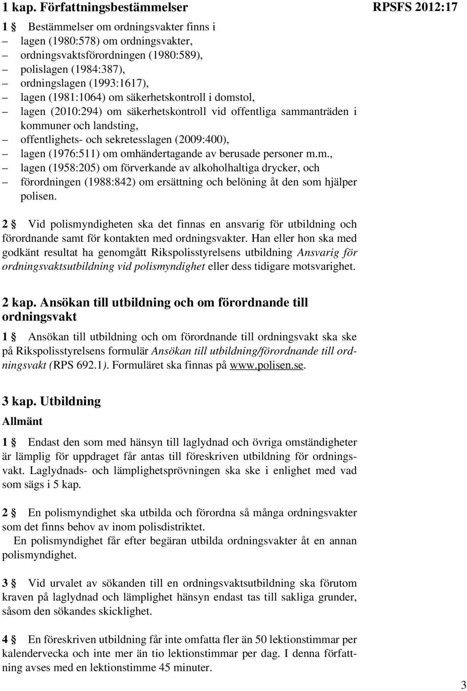 (1981:1064) om säkerhetskontroll i domstol, lagen (2010:294) om säkerhetskontroll vid offentliga sammanträden i kommuner och landsting, offentlighets- och sekretesslagen (2009:400), lagen (1976:511)