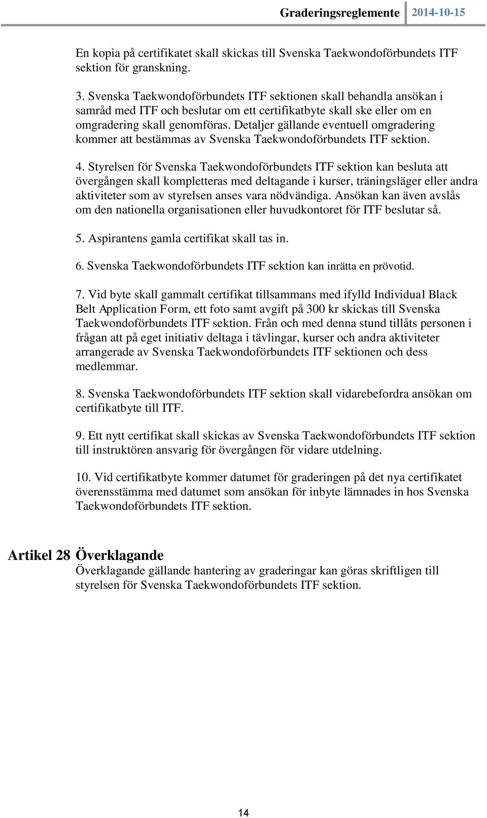 Detaljer gällande eventuell omgradering kommer att bestämmas av Svenska Taekwondoförbundets ITF sektion. 4.