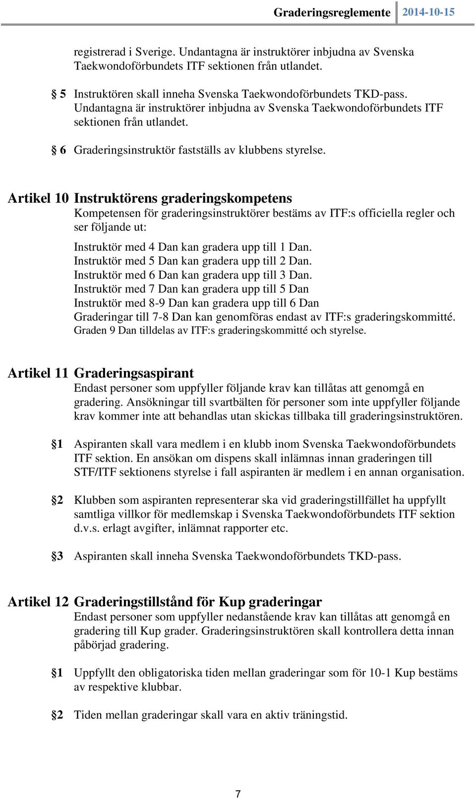 Artikel 10 Instruktörens graderingskompetens Kompetensen för graderingsinstruktörer bestäms av ITF:s officiella regler och ser följande ut: Instruktör med 4 Dan kan gradera upp till 1 Dan.