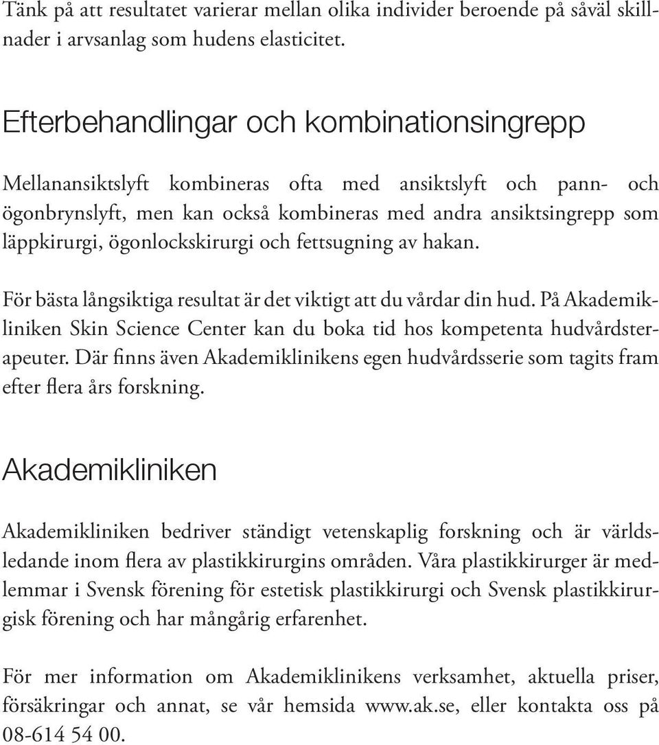 ögonlockskirurgi och fettsugning av hakan. För bästa långsiktiga resultat är det viktigt att du vårdar din hud.