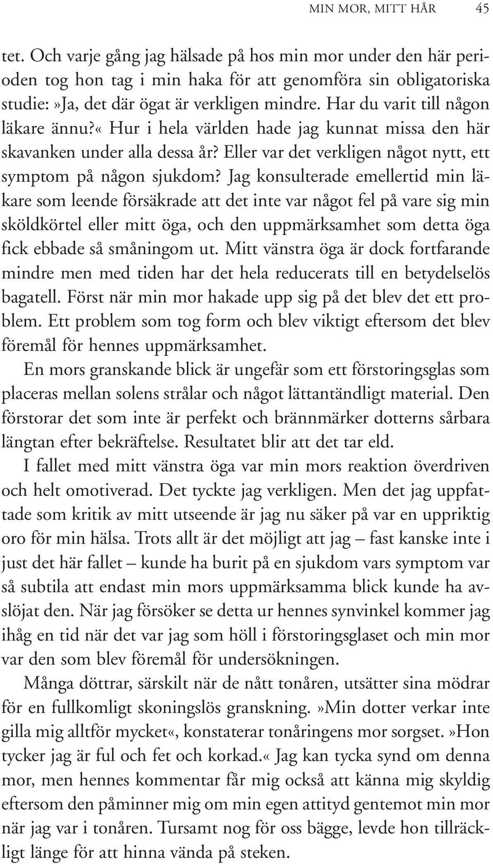 Jag konsulterade emellertid min läkare som leende försäkrade att det inte var något fel på vare sig min sköldkörtel eller mitt öga, och den uppmärksamhet som detta öga fick ebbade så småningom ut.