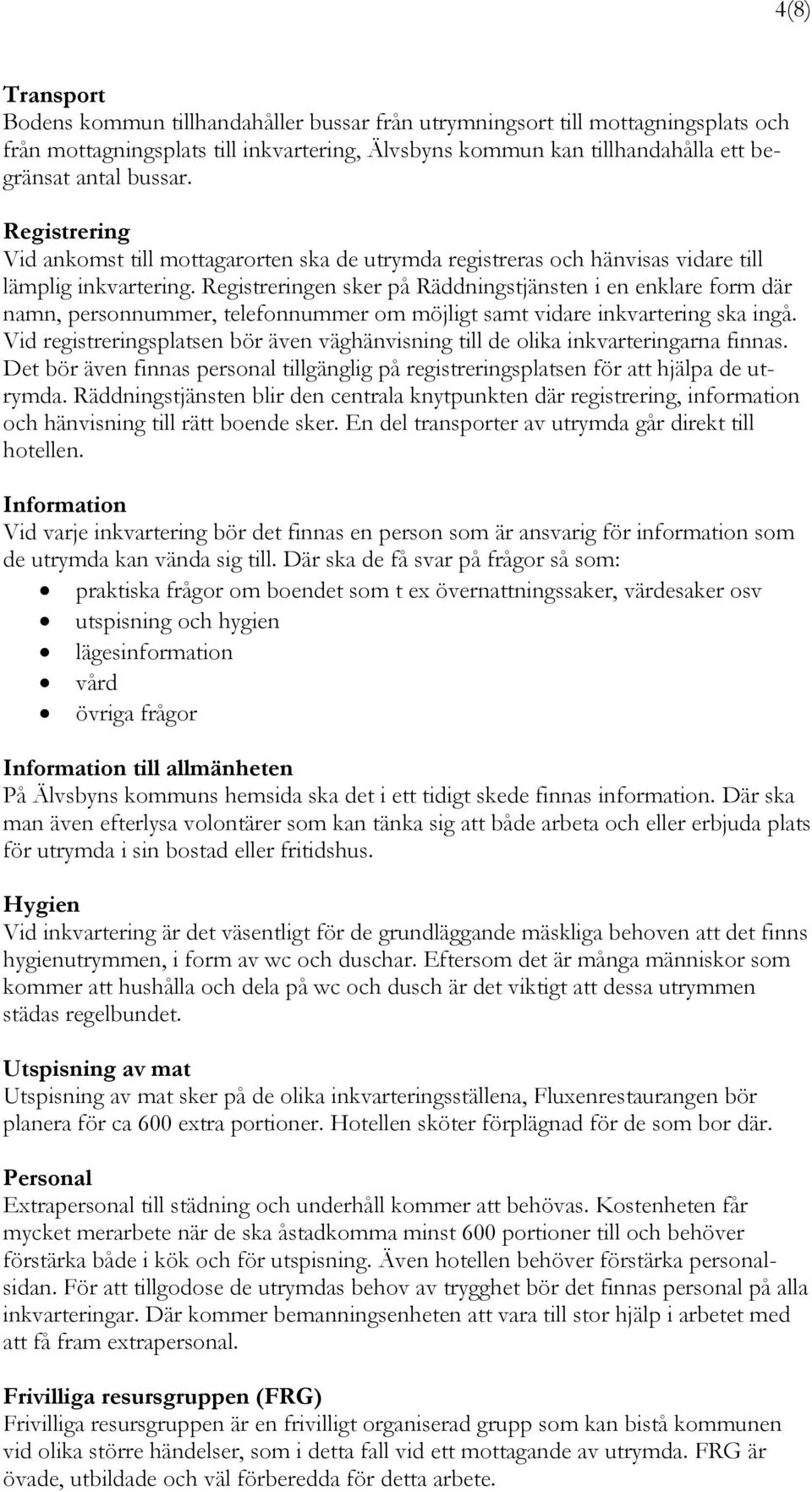 Registreringen sker på Räddningstjänsten i en enklare form där namn, personnummer, telefonnummer om möjligt samt vidare inkvartering ska ingå.