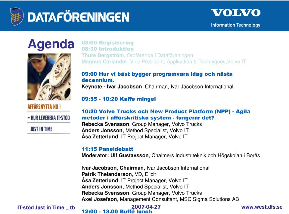 Keynote - Ivar Jacobson, Chairman, Ivar Jacobson International 09:55-10:20 Kaffe mingel 10:20 Volvo Trucks och New Product Platform (NPP) - Agila metoder i