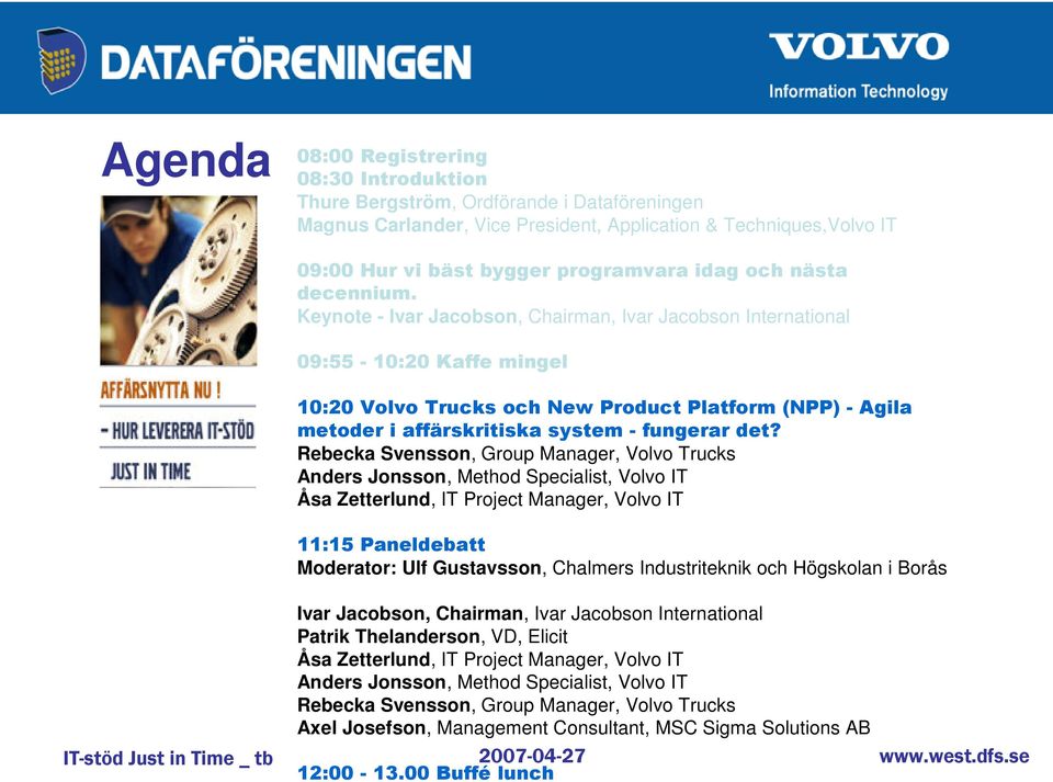 Keynote - Ivar Jacobson, Chairman, Ivar Jacobson International 09:55-10:20 Kaffe mingel 10:20 Volvo Trucks och New Product Platform (NPP) - Agila metoder i