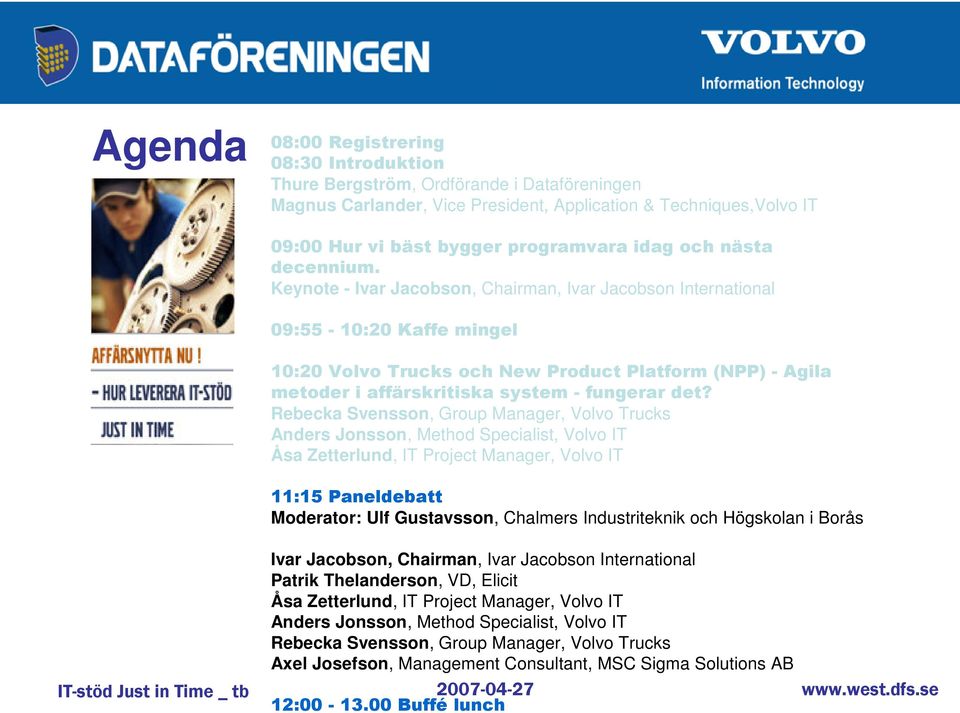 Keynote - Ivar Jacobson, Chairman, Ivar Jacobson International 09:55-10:20 Kaffe mingel 10:20 Volvo Trucks och New Product Platform (NPP) - Agila metoder i