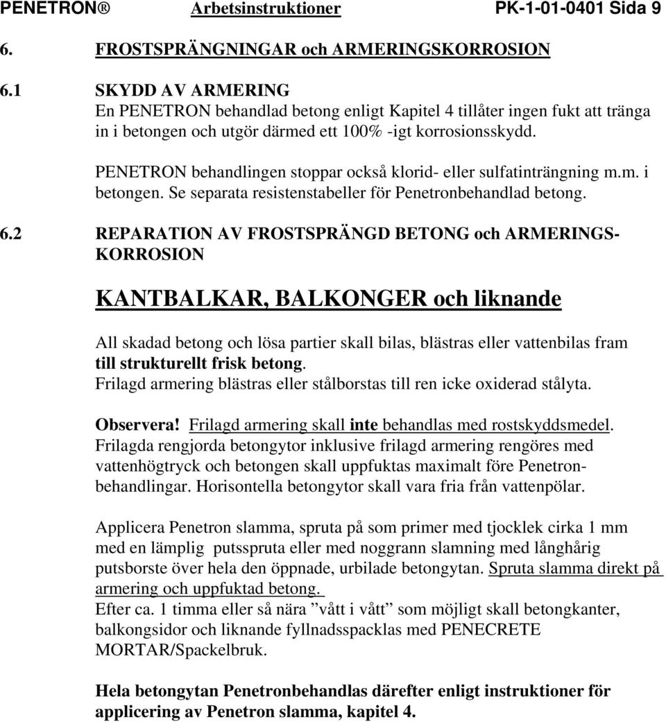 PENETRON behandlingen stoppar också klorid- eller sulfatinträngning m.m. i betongen. Se separata resistenstabeller för Penetronbehandlad betong. 6.