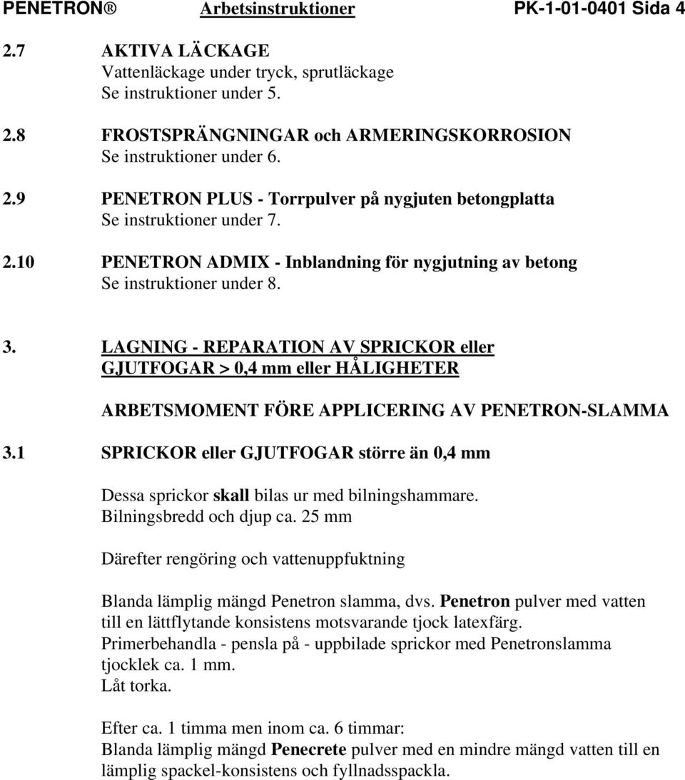 LAGNING - REPARATION AV SPRICKOR eller GJUTFOGAR > 0,4 mm eller HÅLIGHETER ARBETSMOMENT FÖRE APPLICERING AV PENETRON-SLAMMA 3.