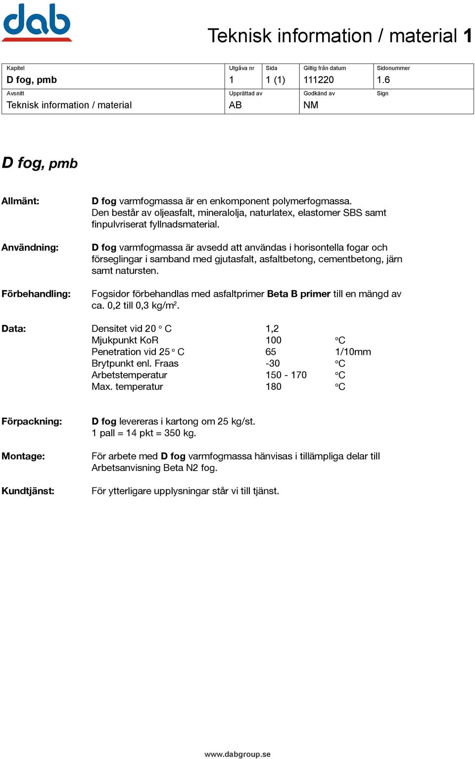 D fog varmfogmassa är avsedd att användas i horisontella fogar och förseglingar i samband med gjutasfalt, asfaltbetong, cementbetong, järn samt natursten.