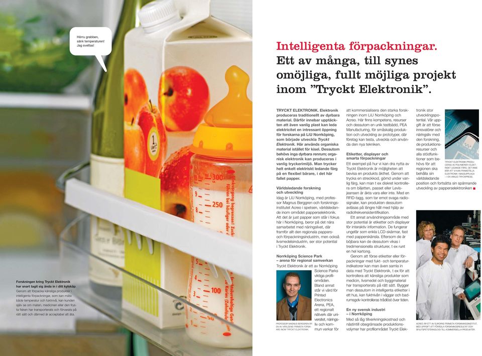 Genom att förpacka känsliga produkter i intelligenta förpackningar, som kan mäta både temperatur och fuktnivå, kan kunden själv se om maten, medicinen eller den frysta fisken har transporterats och