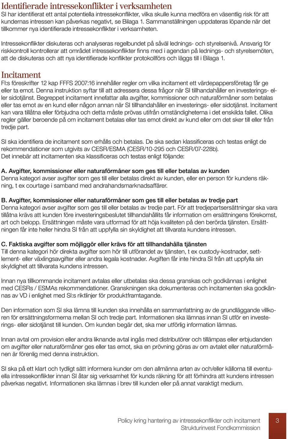 Intressekonflikter diskuteras och analyseras regelbundet på såväl lednings- och styrelsenivå.