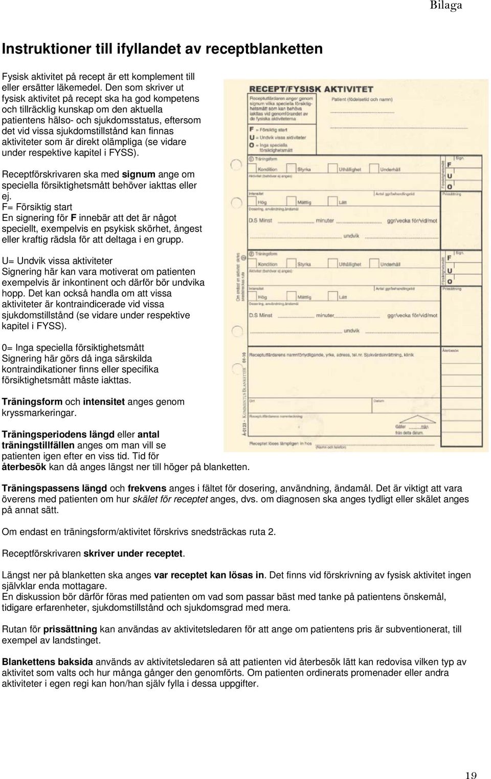 aktiviteter som är direkt olämpliga (se vidare under respektive kapitel i FYSS). Receptförskrivaren ska med signum ange om speciella försiktighetsmått behöver iakttas eller ej.