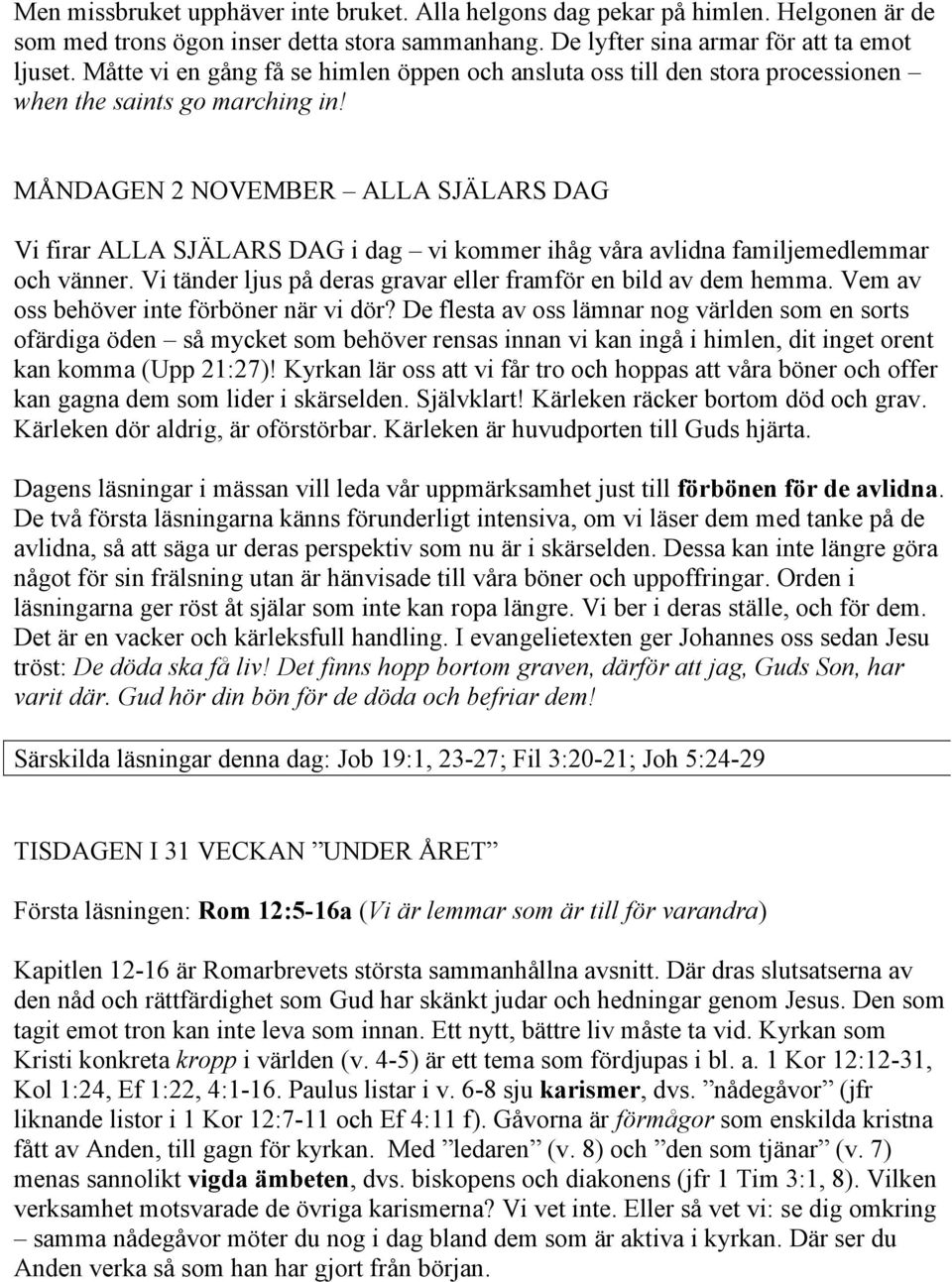 MÅNDAGEN 2 NOVEMBER ALLA SJÄLARS DAG Vi firar ALLA SJÄLARS DAG i dag vi kommer ihåg våra avlidna familjemedlemmar och vänner. Vi tänder ljus på deras gravar eller framför en bild av dem hemma.