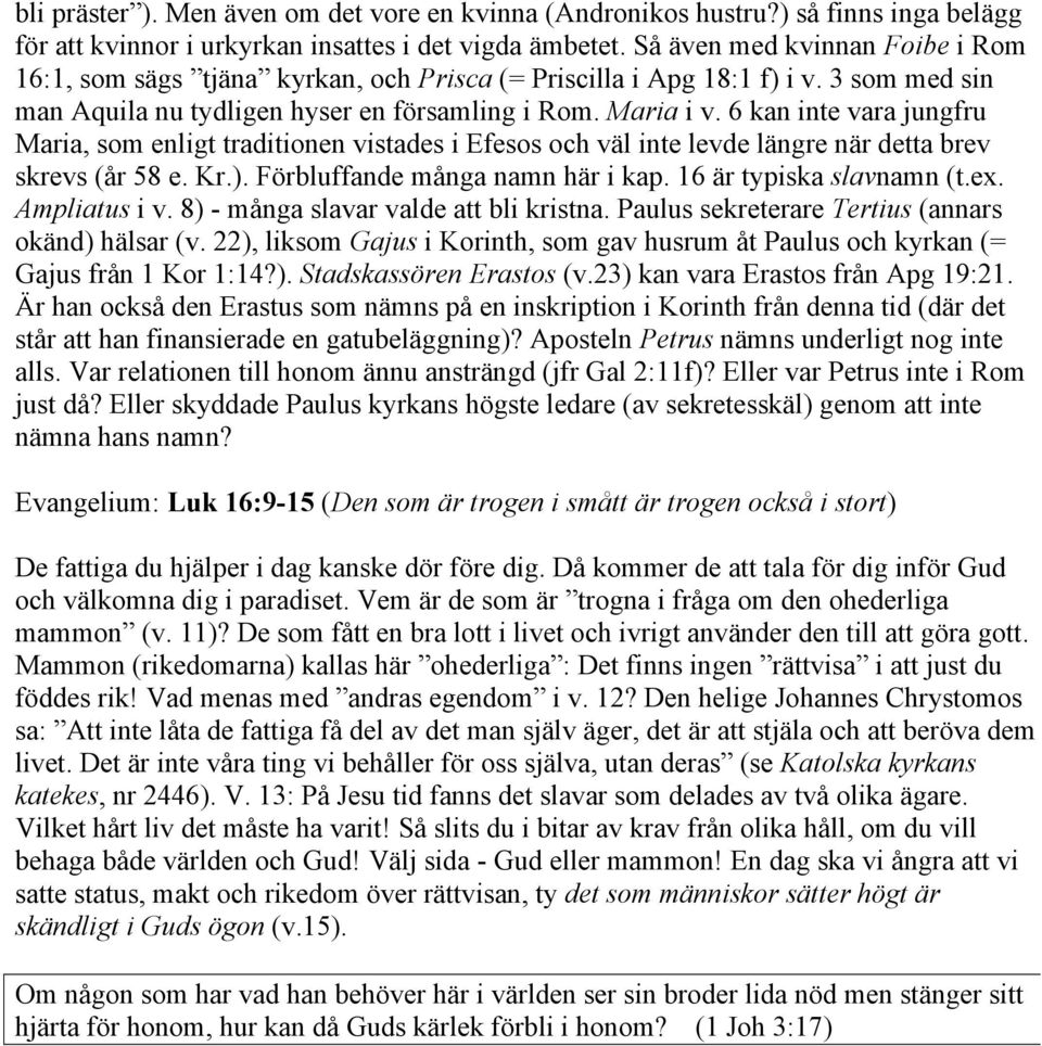 6 kan inte vara jungfru Maria, som enligt traditionen vistades i Efesos och väl inte levde längre när detta brev skrevs (år 58 e. Kr.). Förbluffande många namn här i kap. 16 är typiska slavnamn (t.ex.