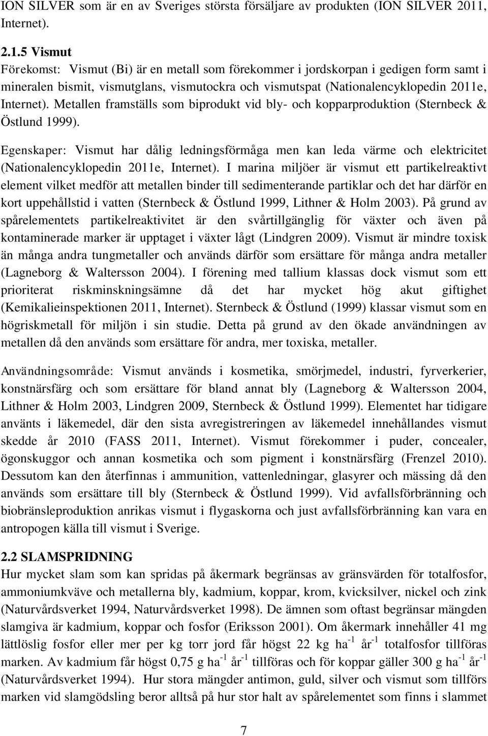 5 Vismut Förekomst: Vismut (Bi) är en metall som förekommer i jordskorpan i gedigen form samt i mineralen bismit, vismutglans, vismutockra och vismutspat (Nationalencyklopedin 2011e, Internet).