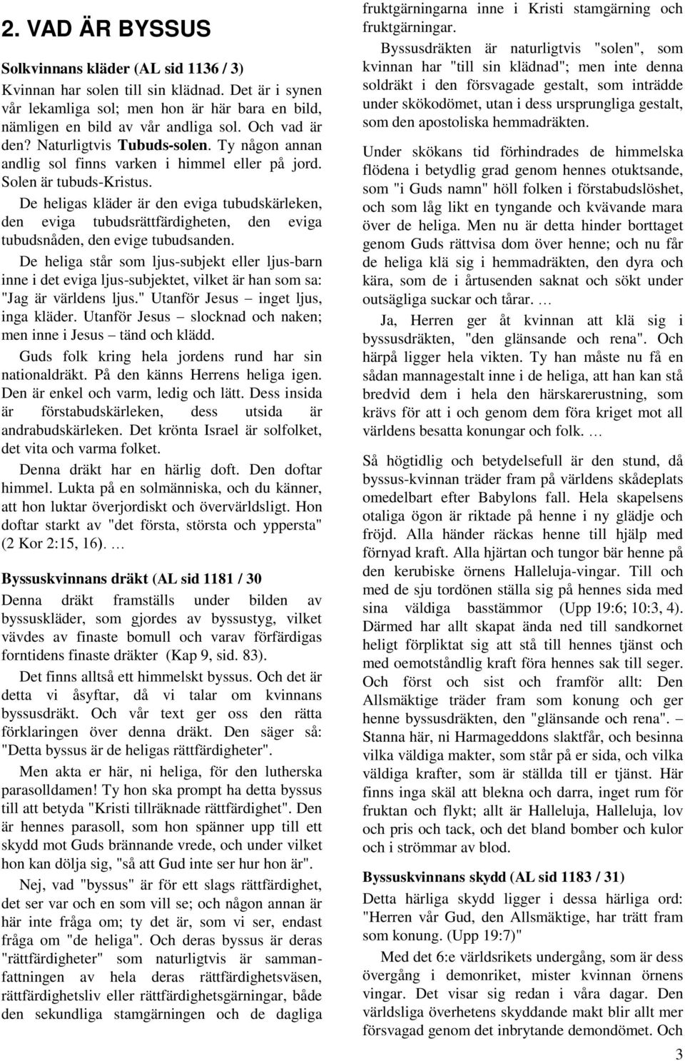 De heligas kläder är den eviga tubudskärleken, den eviga tubudsrättfärdigheten, den eviga tubudsnåden, den evige tubudsanden.