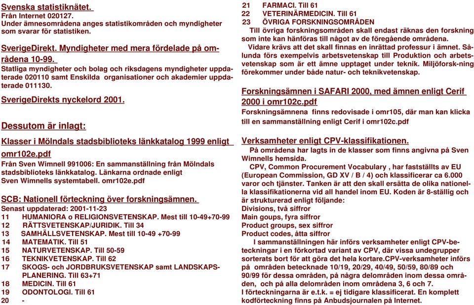 Dessutom är inlagt: Klasser i Mölndals stadsbiblioteks länkkatalog 1999 enligt omr102e.pdf Från Sven Wimnell 991006: En sammanställning från Mölndals stadsbiblioteks länkkatalog.